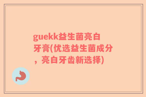 guekk益生菌亮白牙膏(优选益生菌成分，亮白牙齿新选择)