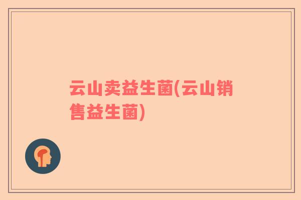 云山卖益生菌(云山销售益生菌)