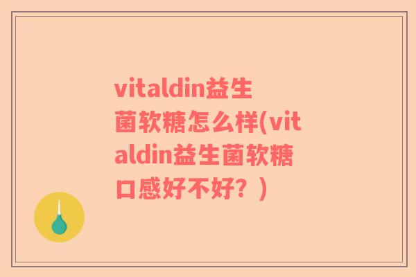 vitaldin益生菌软糖怎么样(vitaldin益生菌软糖口感好不好？)