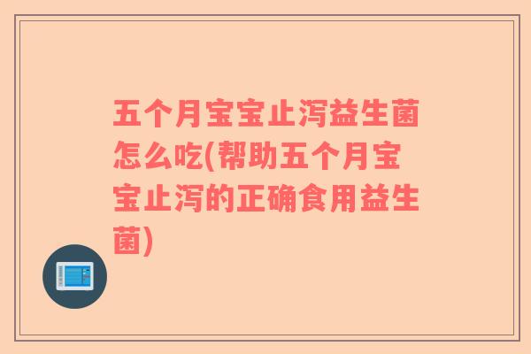 五个月宝宝止泻益生菌怎么吃(帮助五个月宝宝止泻的正确食用益生菌) 五个月宝宝止泻益生菌怎么吃(帮助五个月宝宝止泻的正确食用益生菌)