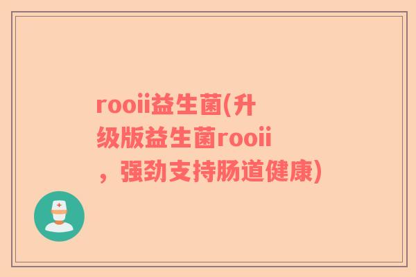 rooii益生菌(升级版益生菌rooii，强劲支持肠道健康)