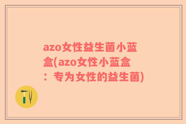 azo女性益生菌小蓝盒(azo女性小蓝盒：专为女性的益生菌)