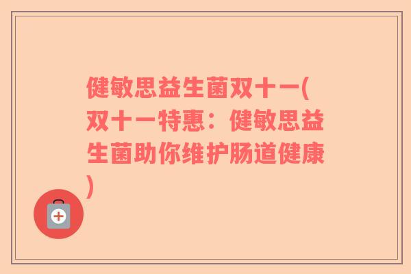健敏思益生菌双十一(双十一特惠：健敏思益生菌助你维护肠道健康)