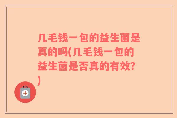 几毛钱一包的益生菌是真的吗(几毛钱一包的益生菌是否真的有效？)