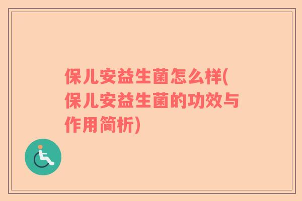 保儿安益生菌怎么样(保儿安益生菌的功效与作用简析)