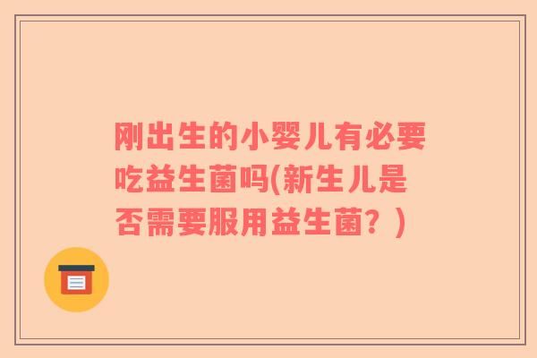 刚出生的小婴儿有必要吃益生菌吗(新生儿是否需要服用益生菌？)