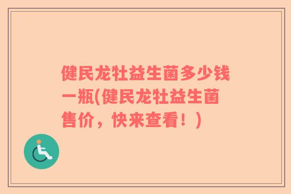 健民龙牡益生菌多少钱一瓶(健民龙牡益生菌售价，快来查看！)
