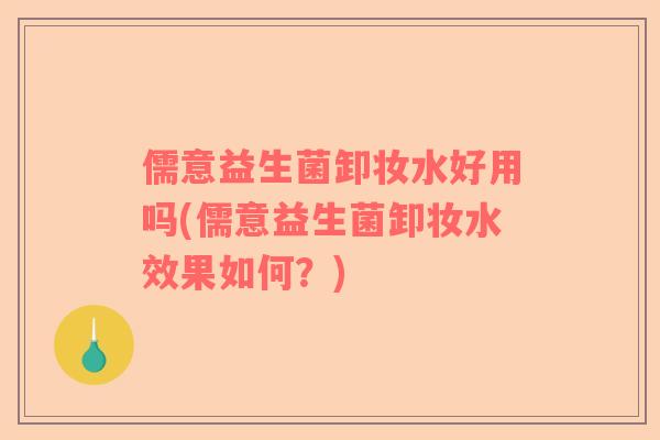 儒意益生菌卸妆水好用吗(儒意益生菌卸妆水效果如何？)