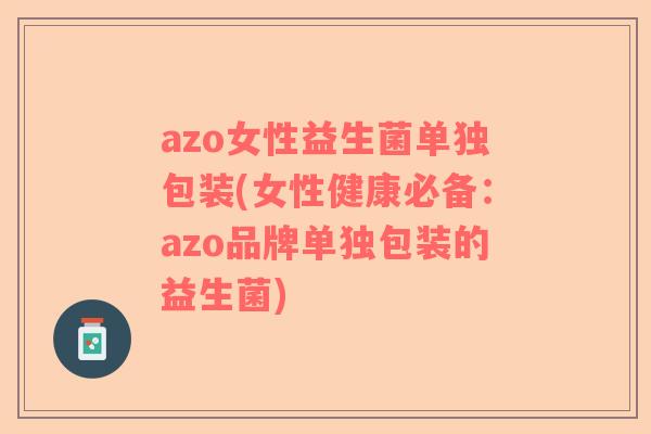 azo女性益生菌单独包装(女性健康必备:azo品牌单独包装的益生菌) azo女性益生菌单独包装(女性健康必备:azo品牌单独包装的益生菌)