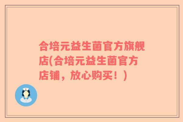 合培元益生菌官方旗舰店(合培元益生菌官方店铺，放心购买！)