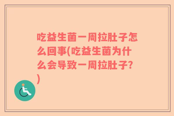 吃益生菌一周拉肚子怎么回事(吃益生菌为什么会导致一周拉肚子？)