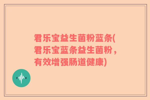 君乐宝益生菌粉蓝条(君乐宝蓝条益生菌粉，有效增强肠道健康)