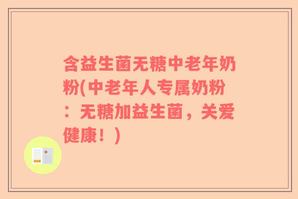 含益生菌无糖中老年奶粉(中老年人专属奶粉：无糖加益生菌，关爱健康！)