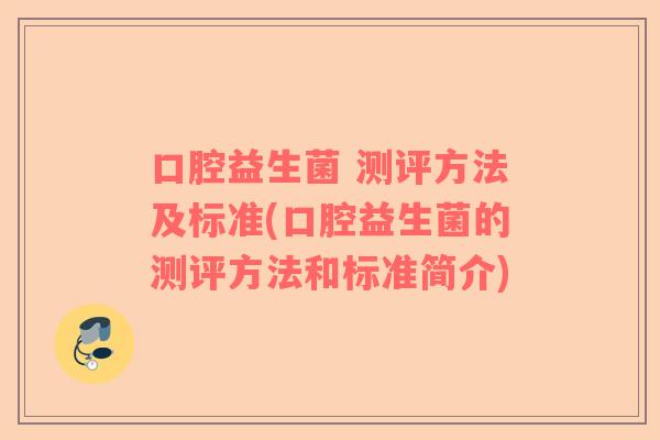 口腔益生菌 测评方法及标准(口腔益生菌的测评方法和标准简介)