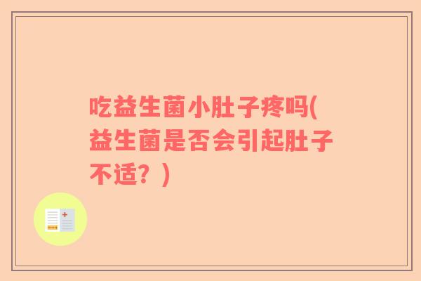 吃益生菌小肚子疼吗(益生菌是否会引起肚子不适？)