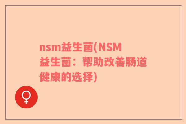 nsm益生菌(NSM益生菌：帮助改善肠道健康的选择)