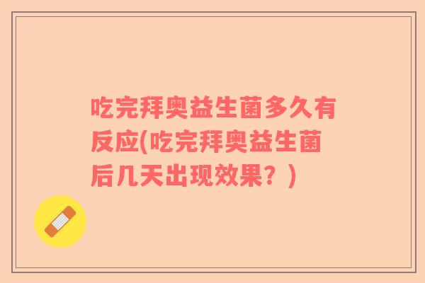 吃完拜奥益生菌多久有反应(吃完拜奥益生菌后几天出现效果？)