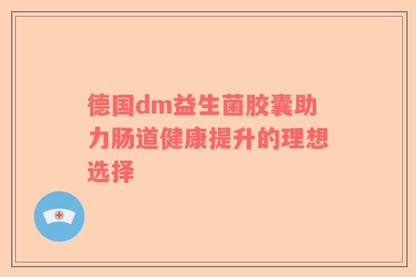 德国dm益生菌胶囊助力肠道健康提升的理想选择