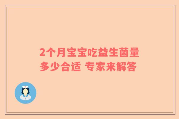 2个月宝宝吃益生菌量多少合适 专家来解答