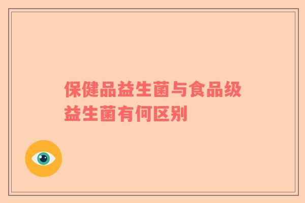 保健品益生菌与食品级益生菌有何区别