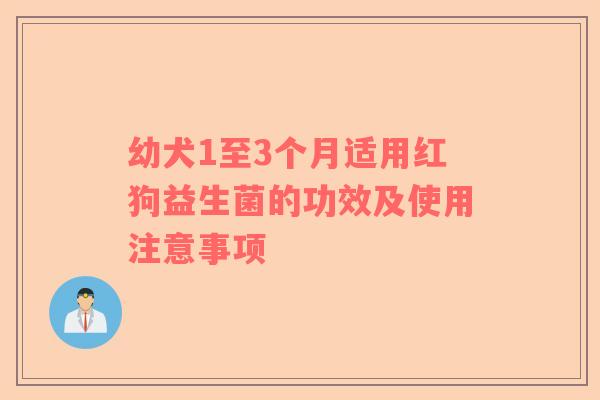 幼犬1至3个月适用红狗益生菌的功效及使用注意事项