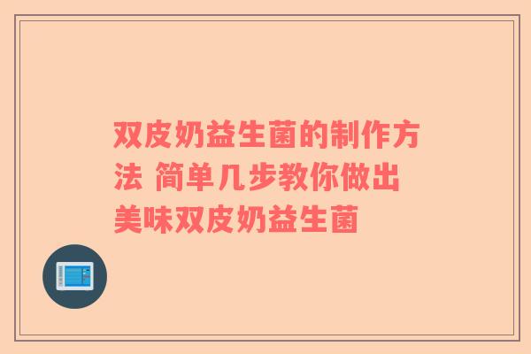 双皮奶益生菌的制作方法 简单几步教你做出美味双皮奶益生菌