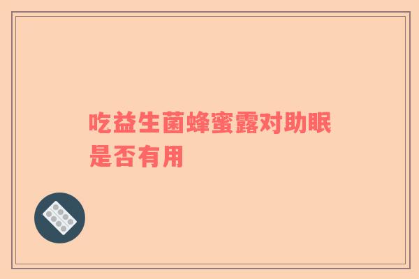 吃益生菌蜂蜜露对助眠是否有用