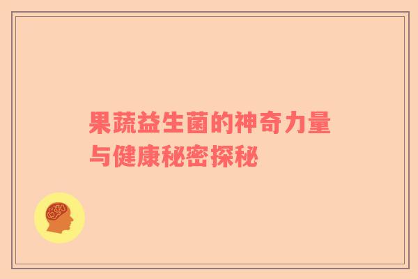 果蔬益生菌的神奇力量与健康秘密探秘
