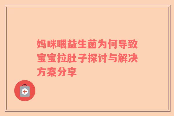 妈咪喂益生菌为何导致宝宝拉肚子探讨与解决方案分享