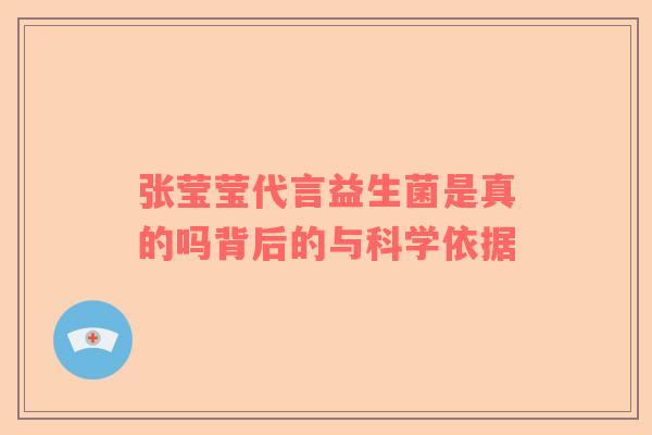 张莹莹代言益生菌是真的吗背后的与科学依据