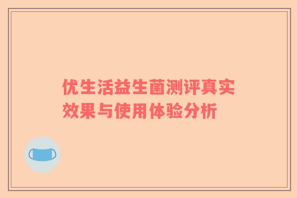 优生活益生菌测评真实效果与使用体验分析