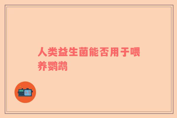 人类益生菌能否用于喂养鹦鹉