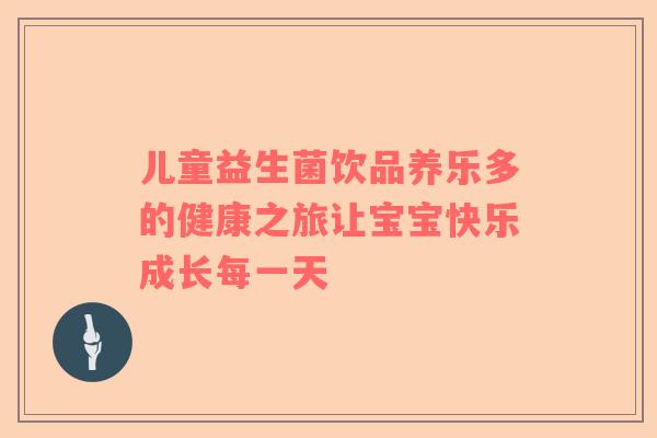 儿童益生菌饮品养乐多的健康之旅让宝宝快乐成长每一天