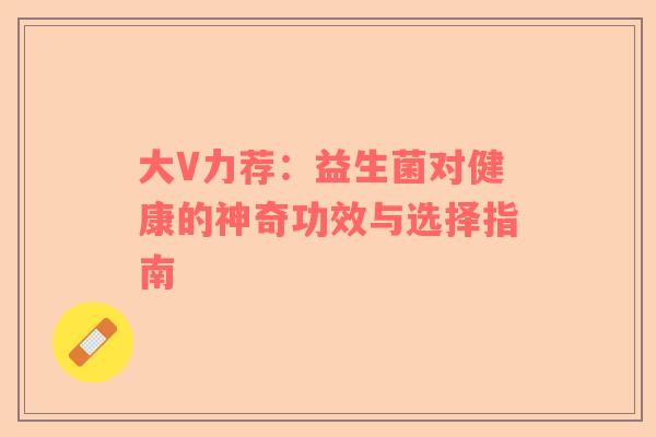 大V力荐：益生菌对健康的神奇功效与选择指南