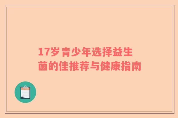 17岁青少年选择益生菌的佳推荐与健康指南