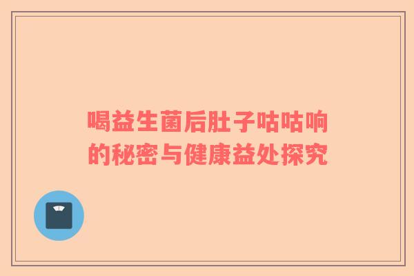 喝益生菌后肚子咕咕响的秘密与健康益处探究