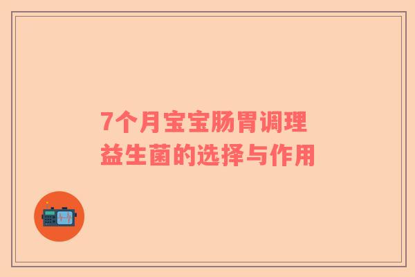 7个月宝宝肠胃调理 益生菌的选择与作用