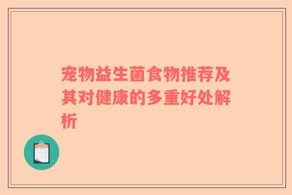 宠物益生菌食物推荐及其对健康的多重好处解析