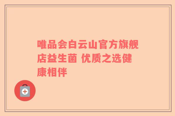 唯品会白云山官方旗舰店益生菌 优质之选健康相伴