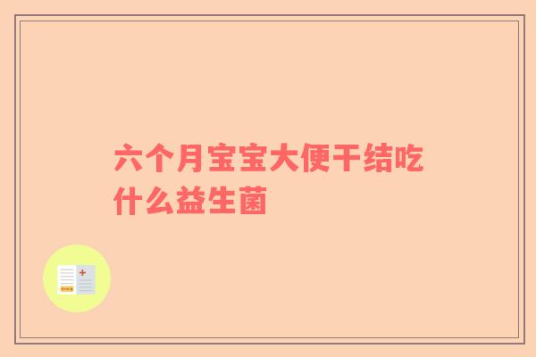六个月宝宝大便干结吃什么益生菌
