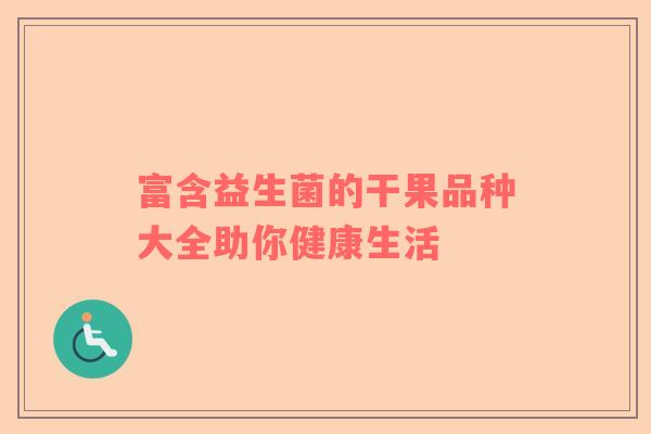 富含益生菌的干果品种大全助你健康生活