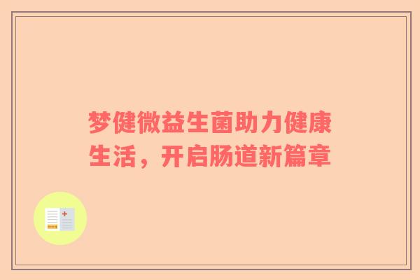 梦健微益生菌助力健康生活，开启肠道新篇章