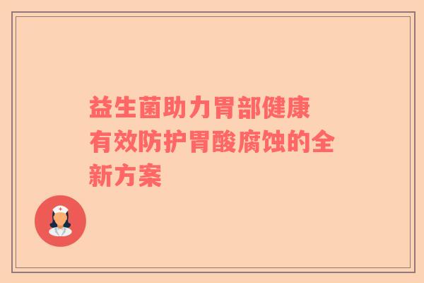 益生菌助力胃部健康 有效防护胃酸腐蚀的全新方案