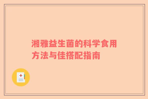 湘雅益生菌的科学食用方法与佳搭配指南