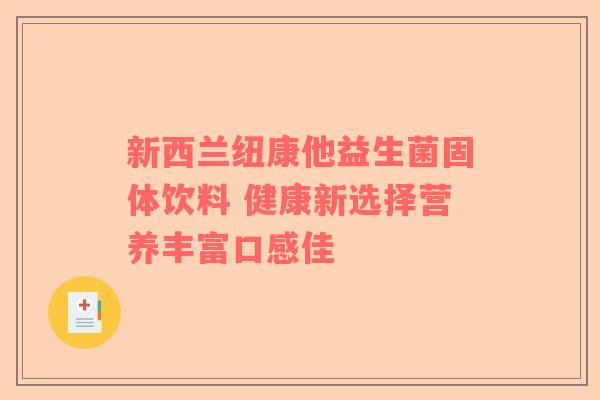 新西兰纽康他益生菌固体饮料 健康新选择营养丰富口感佳