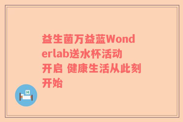 益生菌万益蓝Wonderlab送水杯活动开启 健康生活从此刻开始