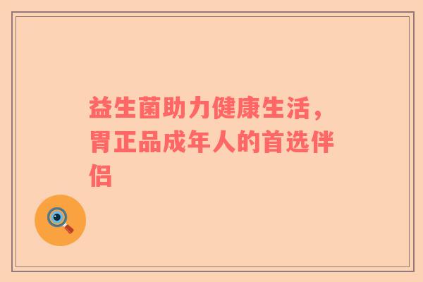益生菌助力健康生活，胃正品成年人的首选伴侣