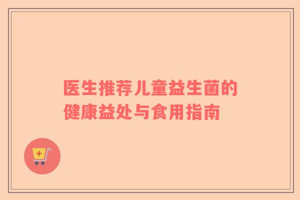 医生推荐儿童益生菌的健康益处与食用指南