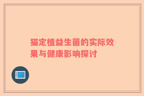 猫定植益生菌的实际效果与健康影响探讨