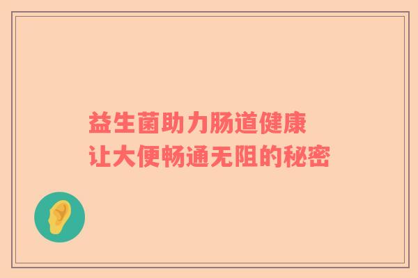 益生菌助力肠道健康 让大便畅通无阻的秘密